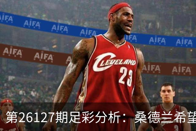 第26127期足彩分析：桑德兰希望逆转局面